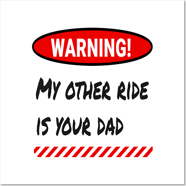 Warning: My Other Ride Is Your DAD Wall Art by ArtfulDesign